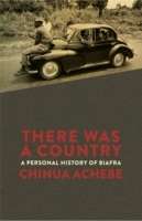There Was a Country : A Personal History of  Biafra