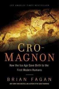 Cro-Magnon : How the Ice Age Gave Birth to the First Modern Humans