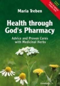 Health Through God's Pharmacy : Advice and Proven Cures with Medicinal Herbs