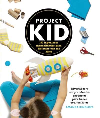 Project Kid.100 ingeniosas manualidades para disfrutar con tus hijos