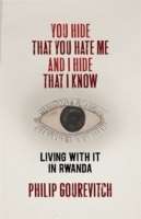 You Hide That You Hate Me and I Hide That I Know: Living with It in Rwanda