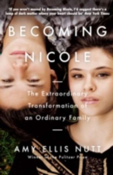 Becoming Nicole : The Extraordinary Transformation of an Ordinary Family