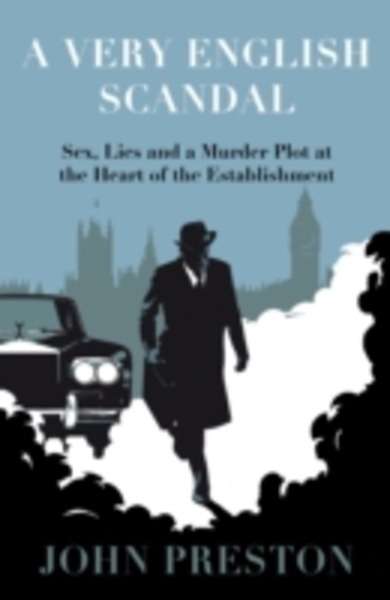 A Very English Scandal : Sex, Lies and a Murder Plot at the Heart of the Establishment