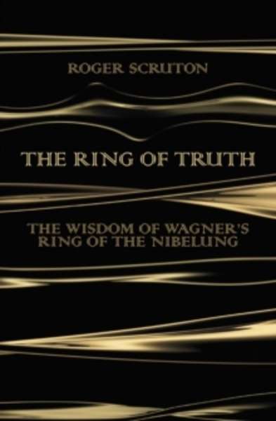 The Ring of Truth : The Wisdom of Wagner's Ring of the Nibelung