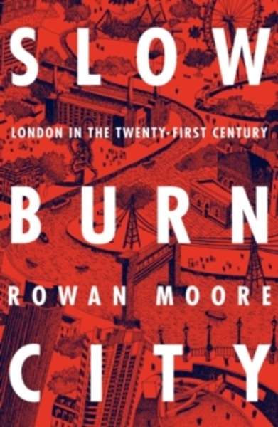 Slow Burn City : London in the Twenty-First Century
