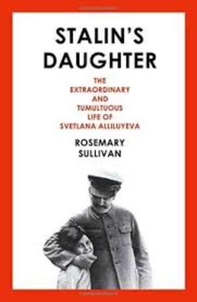 Stalin's Daughter : The Extraordinary and Tumultuous Life of Svetlana Alliluyeva