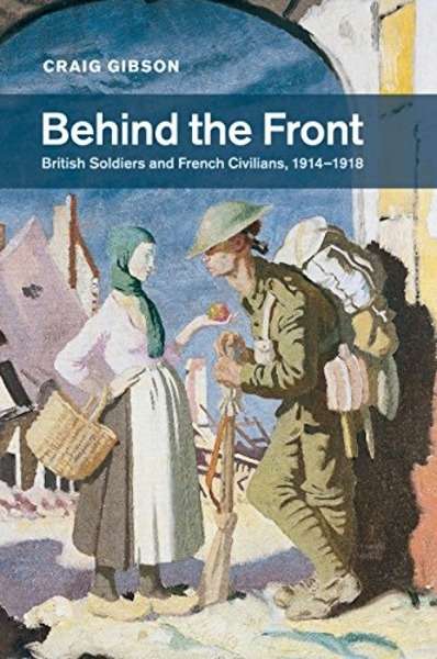 Behind the Front : British Soldiers and French Civilians, 1914-1918