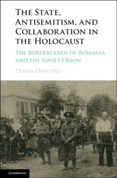 The State, Antisemitism, and Collaboration in the Holocaust : The Borderlands of Romania and the Soviet Union