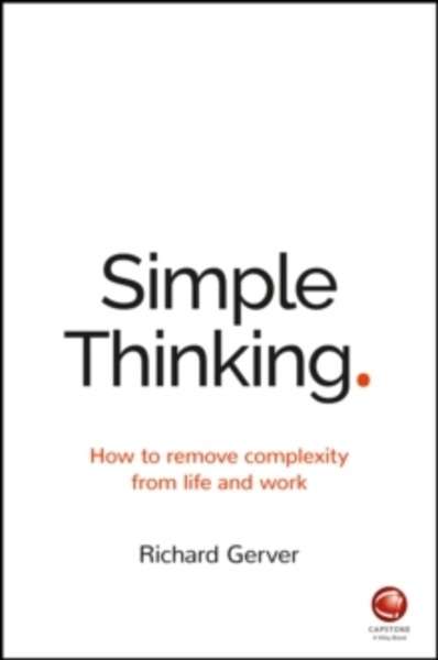 Simple Thinking : How to Remove Complexity from Life and Work
