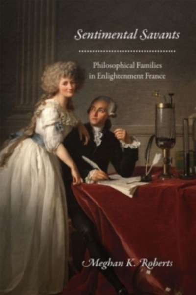 Sentimental Savants : Philosophical Families in Enlightenment France