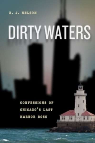 Dirty Waters : Confessions of Chicago's Last Harbor Boss