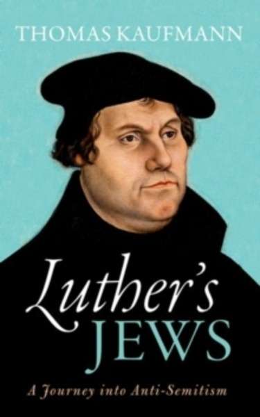 Luther's Jews : A Journey into Anti-Semitism