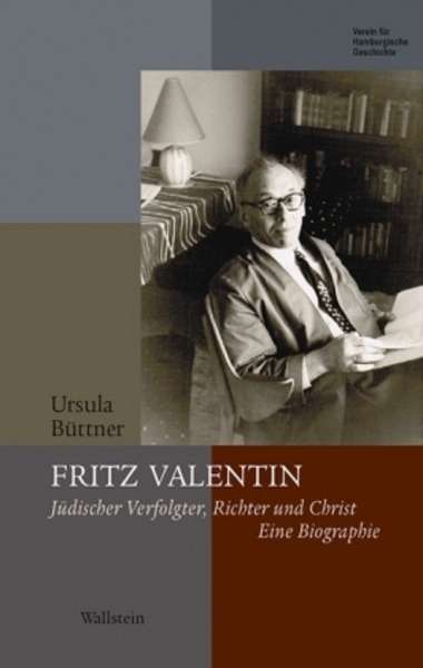 Fritz Valentin. Jüdischer Verfolgter, Richter und Christ 1897-1984
