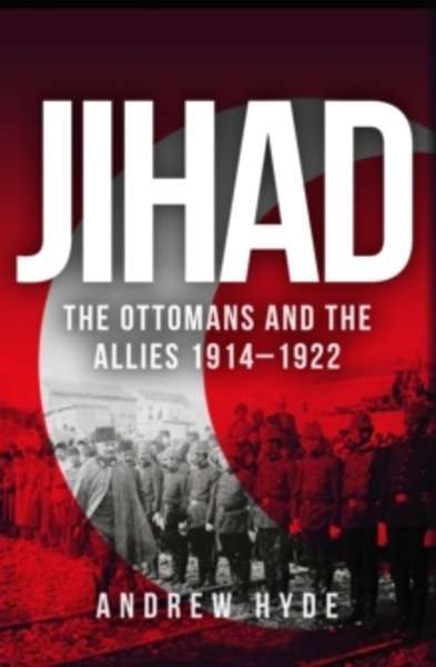 Jihad : The Ottomans and the Allies 1914-1922