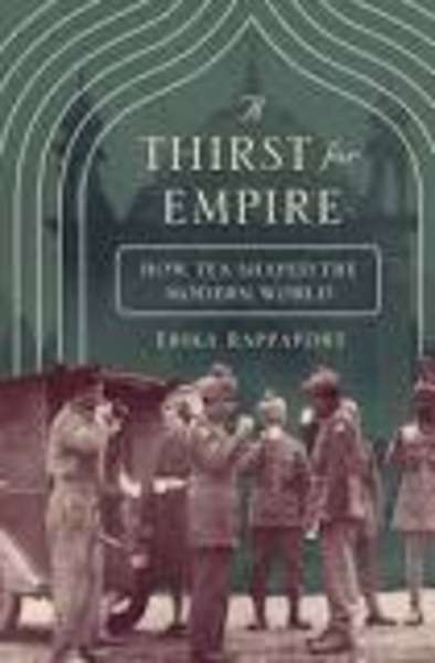 A Thirst for Empire : How Tea Shaped the Modern World