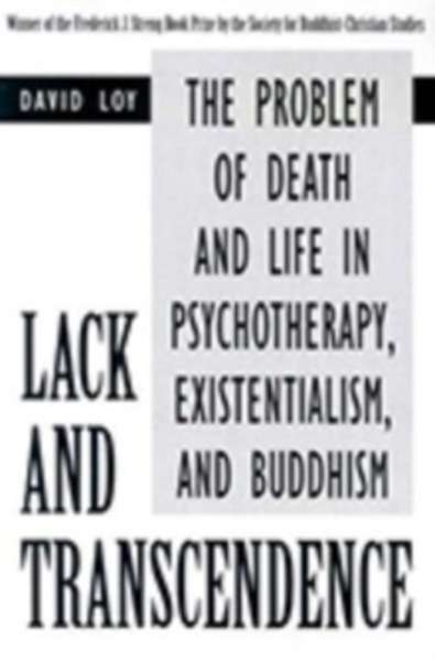 Lack and Transcendence : The Problem of Death and Life in Psychotherapy, Existentialism, and Buddhism