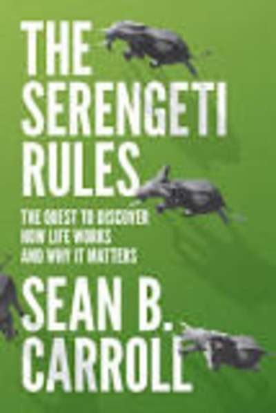 The Serengeti Rules : The Quest to Discover How Life Works and Why it Matters