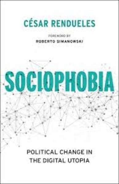 Sociophobia : Political Change in the Digital Utopia
