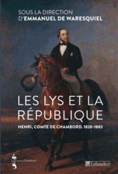 Les lys et la République - Henri, comte de Chambord (1820-1883)