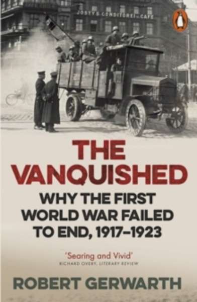 The Vanquished : Why the First World War Failed to End, 1917-1923
