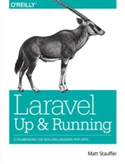 Laravel - Up and Running : A Framework for Building Modern PHP Apps