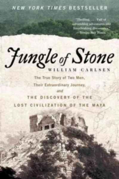Jungle of Stone : The Extraordinary Journey of John L. Stephens and Frederick Catherwood, and the Discovery of t