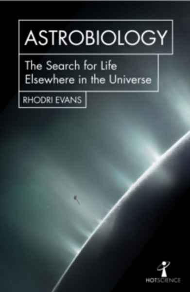 Astrobiology : The Search for Life Elsewhere in the Universe