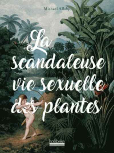 La scandaleuse vie sexuelle des plantes