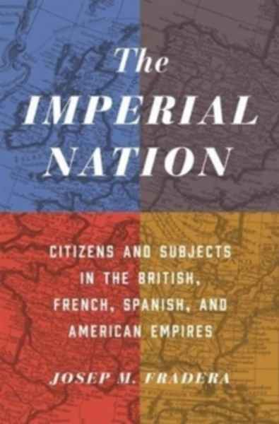 The Imperial Nation : Citizens and Subjects in the British, French, Spanish, and American Empires