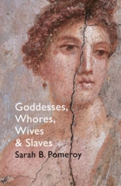 Goddesses, Whores, Wives and Slaves : Women in Classical Antiquity