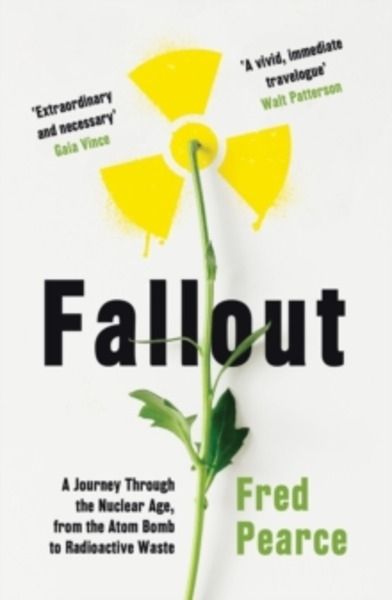 Fallout : A Journey Through the Nuclear Age, From the Atom Bomb to Radioactive Waste