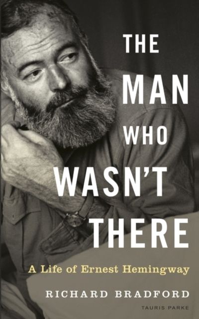 The Man Who Wasn't There : A Life of Ernest Hemingway