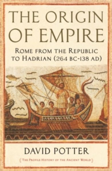 The Origin of Empire : Rome from the Republic to Hadrian (264 BC-138 AD)