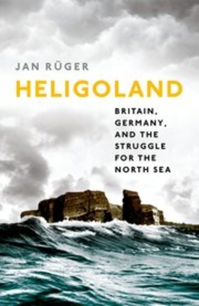 Heligoland : Britain, Germany, and the Struggle for the North Sea