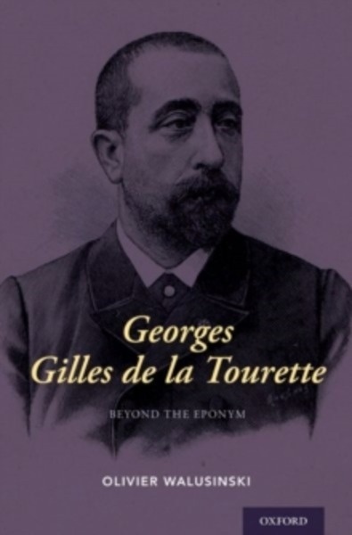 Georges Gilles de la Tourette : Beyond the Eponym