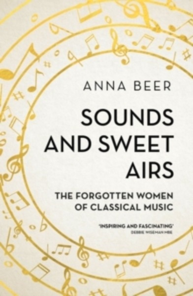 Sounds and Sweet Airs : The Forgotten Women of Classical Music