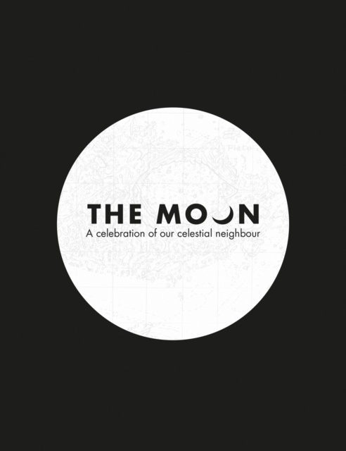The Moon : A Celebration of Our Celestial Neighbour
