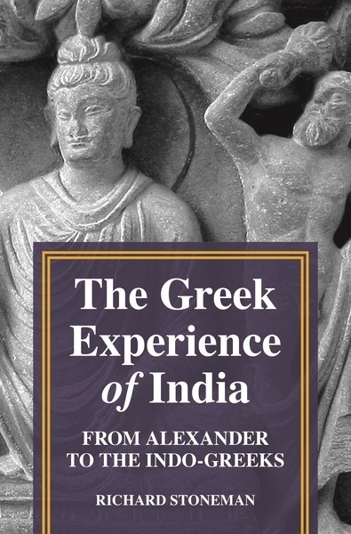 The Greek Experience of India : From Alexander to the Indo-Greeks