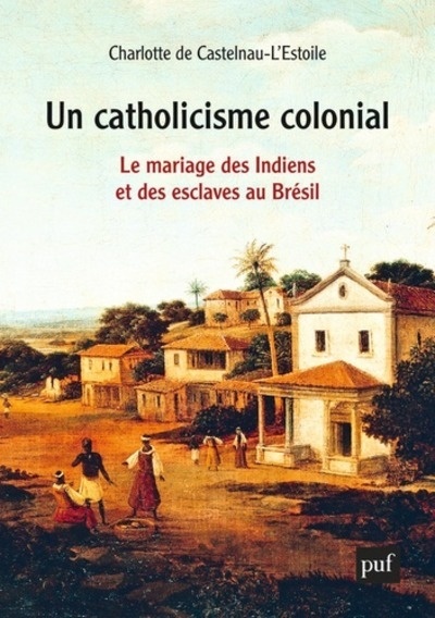 Un catholicisme colonial: Brésil, XVIe-XVIIIe siècle