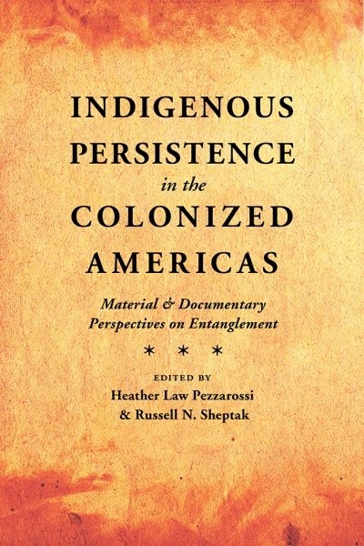 Indigenous Persistence in the Colonized Americas: Material and Documentary Perspectives on Entanglement