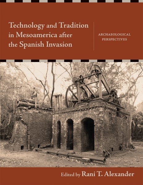 Technology and Tradition in Mesoamerica after the Spanish Invasion: Archaeological Perspectives