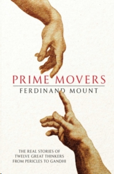 Prime Movers : The real stories of twelve great thinkers from Pericles to Gandhi