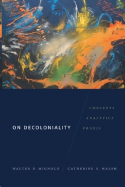 On Decoloniality : Concepts, Analytics, Praxis