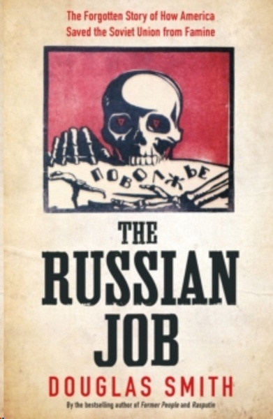 The Russian Job : The Forgotten Story of How America Saved Russia from Famine
