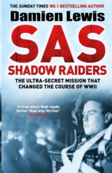SAS Shadow Raiders : The Ultra-Secret Mission that Changed the Course of WWII