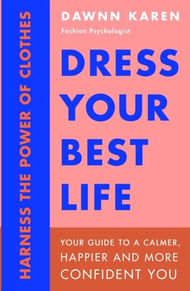 Dress Your Best Life : Harness the Power of Clothes To Transform Your Life