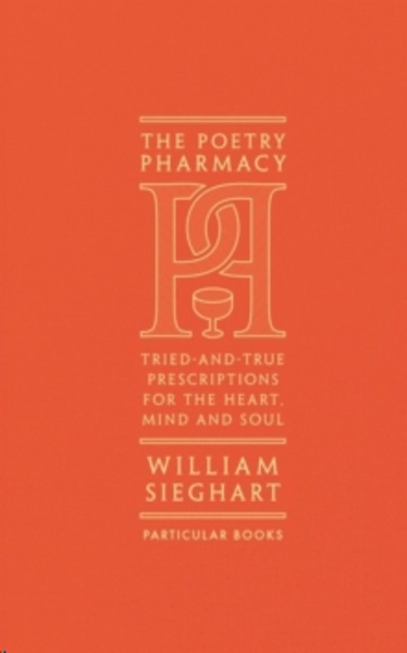 The Poetry Pharmacy : Tried-and-True Prescriptions for the Heart, Mind and Soul