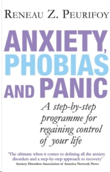 Anxiety, Phobias And Panic : A step-by-step programme for regaining control of your life