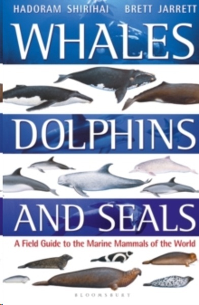 Whales, Dolphins and Seals : A field guide to the marine mammals of the world