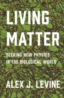 Living Matter : Seeking New Physics in the Biological World